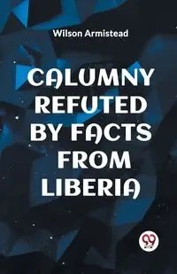 CALUMNY REFUTED BY FACTS FROM LIBERIA - Wilson Armistead