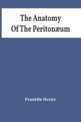 The Anatomy Of The Peritonæum - Dexter Franklin