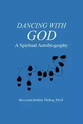 Dancing with God - McKay Ph. D. Reverend Bobbie