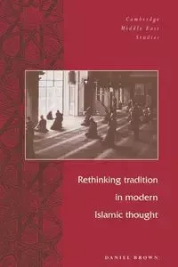 Rethinking Tradition in Modern Islamic Thought - Daniel Brown