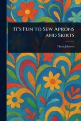 It's Fun to Sew Aprons and Skirts - Johnson Theta