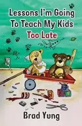 Lessons I'm Going To Teach My Kids Too Late - Yung Brad