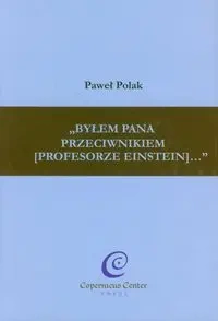 Byłem Pana przeciwnikiem (profesorze Einstein) - Paweł Polak
