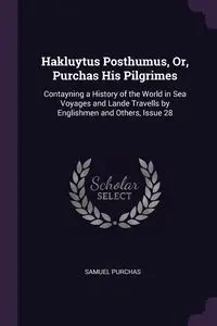 Hakluytus Posthumus, Or, Purchas His Pilgrimes - Samuel Purchas