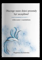Dlaczego nasze dzieci przestały być szczęśliwe? Rollercoaster z nastolatkiem - Magdalena Kowalewska