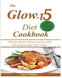The Glow-15 Diet Cookbook - Williams Laura