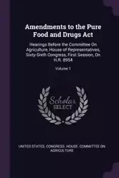 Amendments to the Pure Food and Drugs Act - United States. Congress. House. Committe