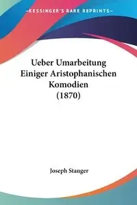 Ueber Umarbeitung Einiger Aristophanischen Komodien (1870) - Joseph Stanger
