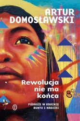 Rewolucja nie ma końca. Podróże w krainie buntu... - Artur Domosławski