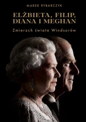 eBook Elżbieta Filip Diana i Meghan Zmierzch świata Windsorów - Marek Rybarczyk epub mobi