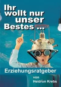 Ihr wollt nur unser Bestes ... - Krebs Heidrun