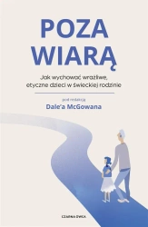 Poza wiarą. Jak wychować etyczne, wrażliwe dzieci - Dale McGowan, Zbigniew Kościuk