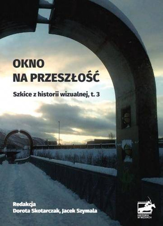 Okno na przeszłość. Szkice z historii... T.3 - red. Dorota Skotarczak, Jacek Szymala