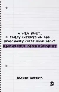 A Very Short, Fairly Interesting and Reasonably Cheap Book About Knowledge Management - Joanne Roberts