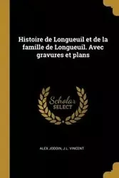 Histoire de Longueuil et de la famille de Longueuil. Avec gravures et plans - Alex Jodoin