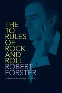 The 10 Rules of Rock and Roll - Robert Forster