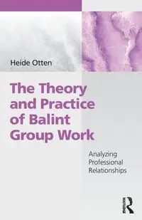 The Theory and Practice of Balint Group Work - Heide Otten