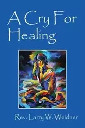 A Cry For Healing - Larry Weidner Rev W