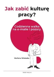 Jak zabić kulturę pracy? Codzienna walka na... - Marlena Wieteska