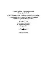 Early Nineteenth-Century German Settlers in Ohio (Mainly Cincinnati and Environs), Kentucky, and Other States. Parts 1, 2, 3, 4a, 4b, and 4C - Clifford Neal Smith