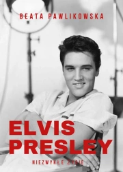 Elvis Presley Niezwykłe życie - Beata Pawlikowska