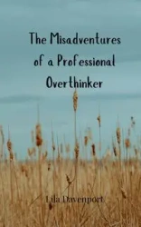 The Misadventures of a Professional Overthinker - Lila Davenport