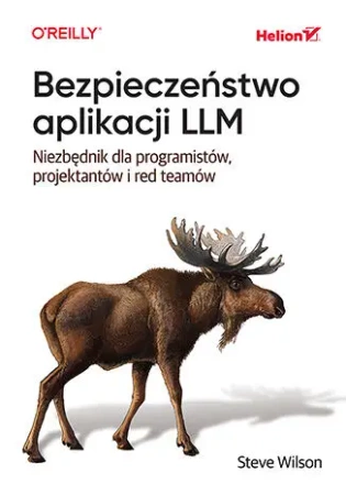 Bezpieczeństwo aplikacji LLM. Niezbędnik dla programistów, projektantów i red teamów - Steve Wilson