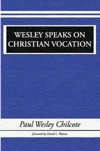 Wesley Speaks on Christian Vocation - Paul W. Chilcote