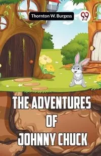 The Adventures Of Johnny Chuck - W. Burgess Thornton