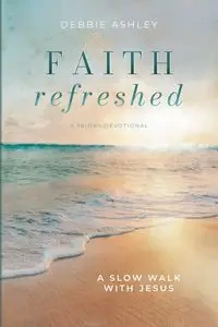 Faith Refreshed - Ashley Debbie