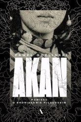 Akan. Powieść o Bronisławie Piłsudskim - Paweł Goźliński