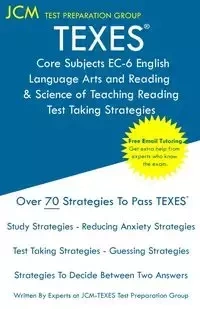TEXES Core Subjects EC-6 English Language Arts and Reading & Science of Teaching Reading - Test Taking Strategies - Test Preparation Group JCM-TEXES