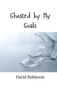 Ghosted by My Goals - David Robinson