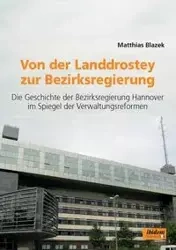 Von der Landdrostey zur Bezirksregierung. Die Geschichte der Bezirksregierung Hannover im Spiegel der Verwaltungsreformen - Blazek Matthias