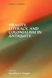 Orality, Literacy, and Colonialism in Antiquity - Draper Jonathan A.