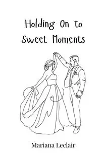 Holding On to Sweet Moments - Mariana Leclair