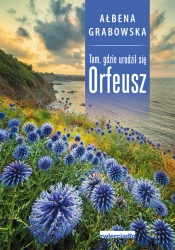 Tam gdzie urodził się orfeusz - Ałbena Grabowska