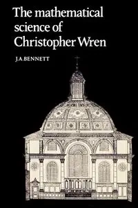 The Mathematical Science of Christopher Wren - Bennett J. A.