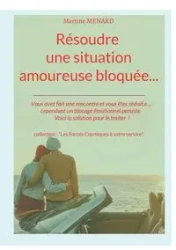 Résoudre une situation amoureuse bloquée... - Martine Menard
