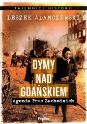 Dymy nad Gdańskiem. Agonia Prus Zachodnich - Leszek Adamczewski