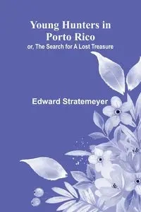Young Hunters in Porto Rico; or, The Search for a Lost Treasure - Edward Stratemeyer