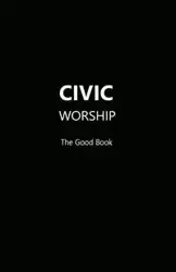 CIVIC WORSHIP The Good Book (Black Cover) - Editors Contributing