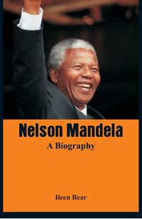 Nelson Mandela - A Biography - Ileen Bear