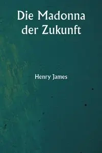 Die Madonna der Zukunft - James Henry