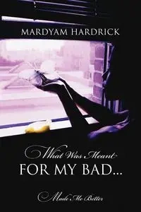 What Was Meant for My Bad... - Hardrick Mardyam