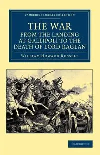 The War, from the Landing at Gallipoli to the Death of Lord Raglan - Russell William Howard