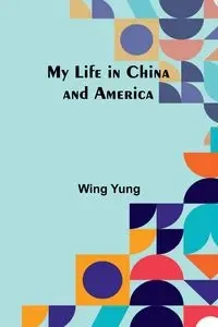 My Life in China and America - Yung Wing
