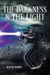 THE DARKNESS and THE LIGHT - Wayne Bohrn