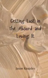 Getting Lost in the Absurd and Loving It - Kingsley Jaxon