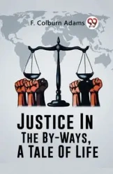 Justice In The By-Ways, A Tale Of Life - Adams F. Colburn
